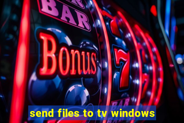 send files to tv windows